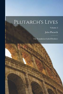 Plutarch's Lives: The Translation Called Dryden's; Volume 2 - John Plutarch - cover