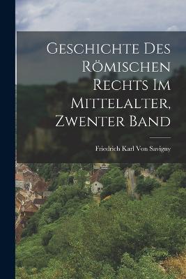 Geschichte Des Römischen Rechts Im Mittelalter, Zwenter Band - Friedrich Karl Von Savigny - cover