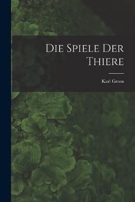 Die Spiele Der Thiere - Karl Groos - cover