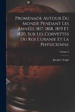 Promenade Autour Du Monde Pendant Les Annees 1817, 1818, 1819 Et 1820, Sur Les Corvettes Du Roi L'uranie Et La Physicienne; Volume 2