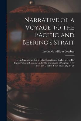 Narrative of a Voyage to the Pacific and Beering's Strait: To Co-Operate With the Polar Expeditions: Performed in His Majesty's Ship Blossom, Under the Command of Captain F.W. Beechey ... in the Years 1825, 26, 27, 28 - Frederick William Beechey - cover