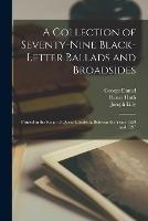 A Collection of Seventy-Nine Black-Letter Ballads and Broadsides: Printed in the Reign of Queen Elisabeth, Between the Years 1559 and 1597