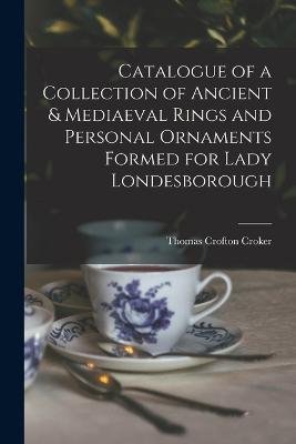 Catalogue of a Collection of Ancient & Mediaeval Rings and Personal Ornaments Formed for Lady Londesborough - Thomas Crofton Croker - cover