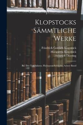 Klopstocks Sammtliche Werke: Bd. Der Tod Adams. Hermanns Schlacht, Achter Band - Friedrich Gottlieb Klopstock,Heinrich Doering,Margareta Klopstock - cover