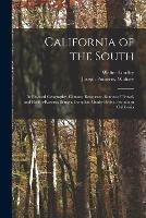 California of the South: Its Physical Geography, Climate, Resources, Routes of Travel, and Health-Resorts; Being a Complete Guide-Book to Southern California - Joseph Pomeroy Widney,Walter Lindley - cover