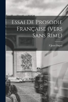 Essai De Prosodie Francaise (Vers Sans Rime) - P Jean-Dupre - cover