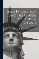 Irish Emigration and the Tenure of Land in Ireland - Frederick Temple Bl Dufferin and Ava - cover