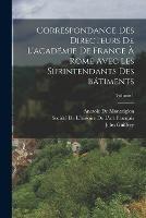 Correspondance Des Directeurs De L'academie De France A Rome Avec Les Surintendants Des Batiments; Volume 1