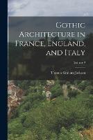 Gothic Architecture in France, England, and Italy; Volume 2 - Thomas Graham Jackson - cover