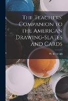 The Teachers' Companion to the American Drawing-Slates and Cards - Walter Smith - cover