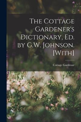 The Cottage Gardener's Dictionary, Ed. by G.W. Johnson. [With] - Cottage Gardener - cover