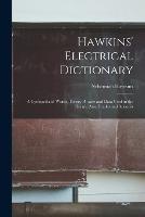 Hawkins' Electrical Dictionary: A Cyclopedia of Words, Terms, Phrases and Data Used in the Electric Arts, Trades and Sciences - Nehemiah Hawkins - cover