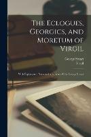 The Eclogues, Georgics, and Moretum of Virgil: With Explanatory Notes and a Lexicon /c by George Stuart - Virgil,George Stuart - cover