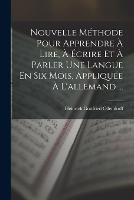 Nouvelle Methode Pour Apprendre A Lire, A Ecrire Et A Parler Une Langue En Six Mois, Appliquee A L'allemand ... - Heinrich Gottfried Ollendorff - cover