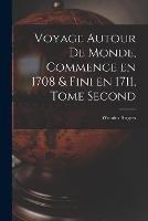 Voyage Autour de Monde, Commence en 1708 & fini en 1711, Tome Second