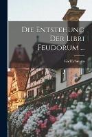 Die Entstehung Der Libri Feudorum ... - Karl Lehmann - cover