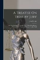 A Treatise On Trial by Jury: Including Questions of Law and Fact: With an Introductory Chapter On the Origin and History of the Jury Trial - John Proffatt - cover
