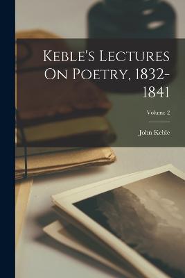 Keble's Lectures On Poetry, 1832-1841; Volume 2 - John Keble - cover