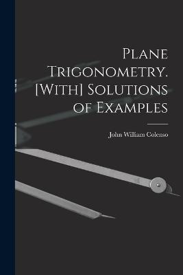 Plane Trigonometry. [With] Solutions of Examples - John William Colenso - cover