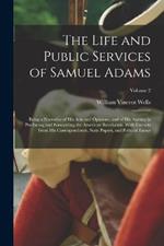 The Life and Public Services of Samuel Adams: Being a Narrative of His Acts and Opinions, and of His Agency in Producing and Forwarding the American Revolution. With Extracts From His Correspondence, State Papers, and Political Essays; Volume 2