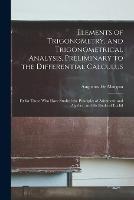 Elements of Trigonometry, and Trigonometrical Analysis, Preliminary to the Differential Calculus: Fit for Those Who Have Studied the Principles of Arithmetic and Algebra, and Six Books of Euclid
