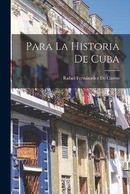 Para La Historia De Cuba - Rafael Fernánadez de Castro - cover
