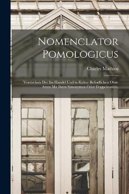Nomenclator Pomologicus: Verziechnis der im Handel und in Kultur befindlichen Obst-Arten mit ihren Synonymen oder Doppelnamen. - Charles Mathieu - cover