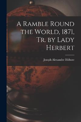 A Ramble Round the World, 1871, Tr. by Lady Herbert - Joseph Alexander Hubner - cover