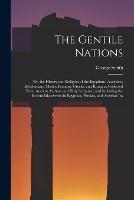 The Gentile Nations: Or, the History and Religion of the Egyptians, Assyrians, Babylonians, Medes, Persians, Greeks, and Romans, Collected From Ancient Authors and Holy Scripture, and Including the Recent Discoveries in Egyptian, Persian, and Assyrian Ins - George Smith - cover