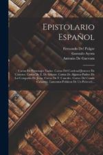 Epistolario Espanol: Cartas De Personajes Varios. Cartas Del Cardenal Jimenez De Cisneros. Cartas De E. De Salazar. Cartas De Algunos Padres De La Compania De Jesus. Cartas De F. Cascales. Cartas Del Conde Cabarrus. Lamentos Politicos De Un Pobrecit...