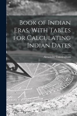 Book of Indian Eras, With Tables for Calculating Indian Dates - Alexander Cunningham - cover