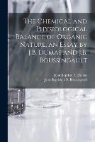 The Chemical and Physiological Balance of Organic Nature, an Essay by J.B. Dumas and J.B. Boussingault - Jean Baptiste a Dumas,Jean Baptiste Boussingault - cover