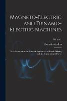 Magneto-Electric and Dynamo-Electric Machines: Their Construction and Practical Application to Electric Lighting and the Transmission of Power; Volume 1 - Heinrich Schellen - cover