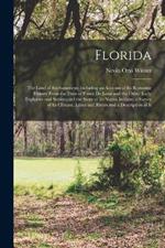 Florida: The Land of Enchantment; Including an Account of Its Romantic History From the Days of Ponce De Leon and the Other Early Explorers and Settlers, and the Story of Its Native Indians; a Survey of Its Climate, Lakes and Rivers and a Description of It