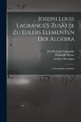 Joseph Louis Lagrange's Zusatze zu Eulers Elementen der Algebra: Unbestimmte Analysis. - Heinrich Weber,Joseph Louis Lagrange,Leonhard Euler - cover