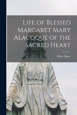 Life of Blessed Margaret Mary Alacoque of the Sacred Heart - Albert Barry - cover
