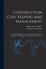 Construction Cost Keeping and Management: A Treatise for Engineers, Contractors and Superintendents Engaged in the Management of Engineering Construction