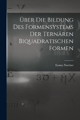 UEber die Bildung des Formensystems der ternaren biquadratischen Formen - Emmy Noether - cover