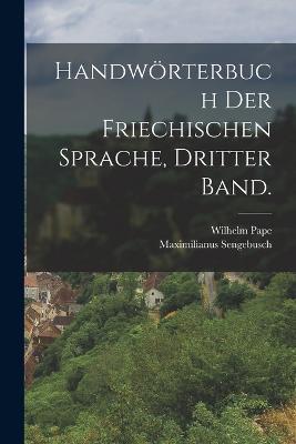 Handwörterbuch der Friechischen Sprache, Dritter Band. - Wilhelm Pape,Maximilianus Sengebusch - cover