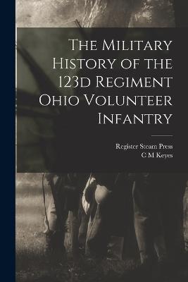 The Military History of the 123d Regiment Ohio Volunteer Infantry - C M Keyes - cover