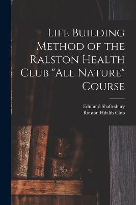 Life Building Method of the Ralston Health Club All Nature Course - Edmund Shaftesbury - cover