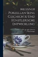 Meissner Porzellan Seine Geschichte und kunstlerische Entwicklung - Willy Doenges - cover