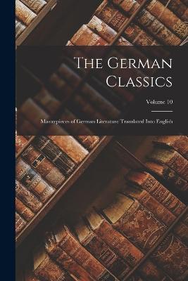 The German Classics: Masterpieces of German Literature Translated Into English; Volume 10 - Anonymous - cover