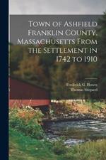 Town of Ashfield Franklin County, Massachusetts From the Settlement in 1742 to 1910