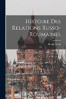 Histoire Des Relations Russo-Roumaines - Nicolae Iorga - cover