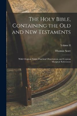 The Holy Bible, Containing the Old and New Testaments: With Original Notes, Practical Observation, and Copious Marginal References; Volume II - Thomas Scott - cover