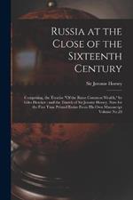 Russia at the Close of the Sixteenth Century: Comprising, the Treatise Of the Russe Common Wealth, by Giles Fletcher; and the Travels of Sir Jerome Horsey, now for the First Time Printed Entire From his own Manuscript Volume No.20