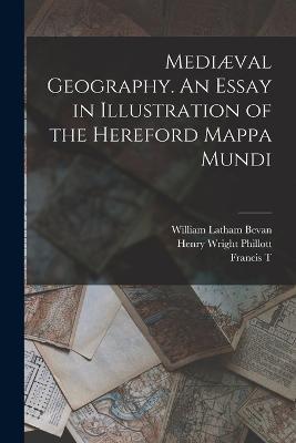 Mediæval Geography. An Essay in Illustration of the Hereford Mappa Mundi - Henry Wright Phillott,William Latham Bevan,Francis T 1829-1890 Havergal - cover