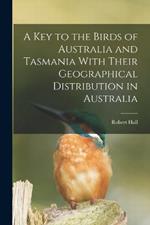 A key to the Birds of Australia and Tasmania With Their Geographical Distribution in Australia