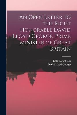 An Open Letter to the Right Honorable David Lloyd George, Prime Minister of Great Britain - David Lloyd George,Lala Lajpat Rai - cover